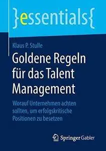 Goldene Regeln für das Talent Management: Worauf Unternehmen achten sollten, um erfolgskritische Positionen zu besetzen