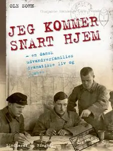 «Jeg kommer snart hjem: En beretning om en dansk udvandrerfamilies dramatiske tilværelse» by Ole Sohn