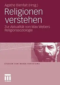 Religionen verstehen: Zur Aktualität von Max Webers Religionssoziologie