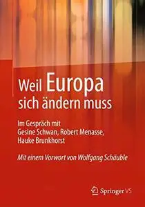 Weil Europa sich ändern muss: Im Gespräch mit Gesine Schwan, Robert Menasse, Hauke Brunkhorst