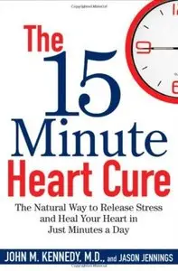 The 15 Minute Heart Cure: The Natural Way to Release Stress and Heal Your Heart in Just Minutes a Day [Repost]