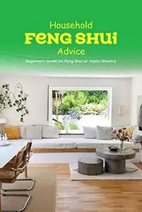 Household Feng Shui Advice:Beginner's Guide on Feng Shui or Vastu Shastra: Household Feng Shui Advice.