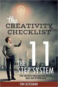 The Creativity Checklist: The 11 Step System That Instantly Pulls Million Dollar Ideas Out Of Your Head