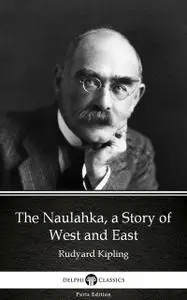 «The Naulahka, a Story of West and East by Rudyard Kipling – Delphi Classics (Illustrated)» by Joseph Rudyard Kipling