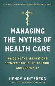 Managing the Myths of Health Care : Bridging the Separations Between Care, Cure, Control, and Community