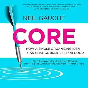 CORE: How a Single Organizing Idea Can Change Business for Good [Audiobook]