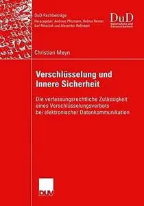 Verschlüsselung und Innere Sicherheit: Die verfassungsrechtliche Zulässigkeit eines Verschlüsselungsverbots bei elektronischer