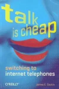 Talk Is Cheap: Switching to Internet Telephones by James E Gaskin