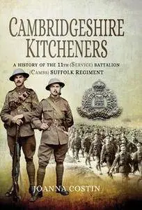 Cambridgeshire Kitcheners: A History of 11th (Service) Battalion (Cambs)