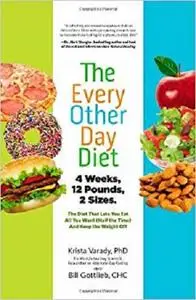 The Every-Other-Day Diet: The Diet That Lets You Eat All You Want (Half the Time) and Keep the Weight Off