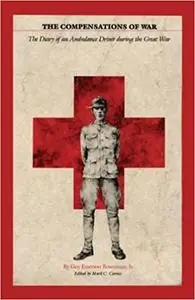 The Compensations of War: The Diary of an Ambulance Driver during the Great War