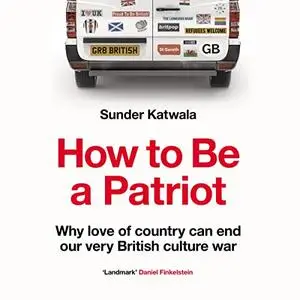 How to Be a Patriot: Why Love of Country Can End Our Very British Culture War [Audiobook]