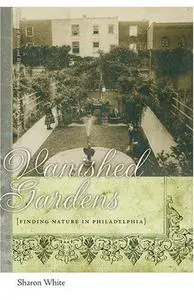 Vanished Gardens: Finding Nature in Philadelphia