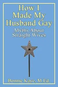 How I Made My Husband Gay: Myths about Straight Wives