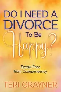 «Do I Need a Divorce to Be Happy» by Teri Grayner