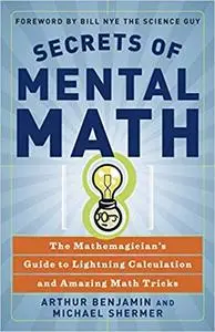 Secrets of Mental Math: The Mathemagician's Guide to Lightning Calculation and Amazing Math Tricks