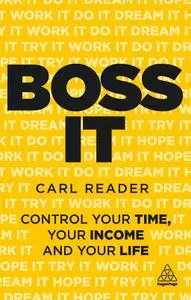 Boss It: Control Your Time, Your Income and Your Life