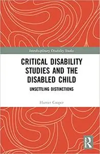 Critical Disability Studies and the Disabled Child: Unsettling Distinctions