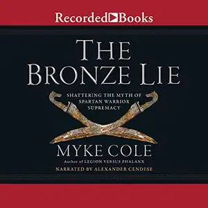 The Bronze Lie: Shattering the Myth of Spartan Warrior Supremacy [Audiobook] (Repost)