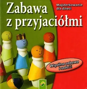 Zabawa z przyjaciółmi - Majsterkowanie dla dzieci