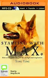 Starting with Max: How a Wise Stray Dog Gave Me Strength and Inspiration (Audiobook)