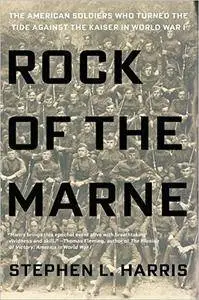 Rock of the Marne: The American Soldiers Who Turned the Tide Against the Kaiser in World War I