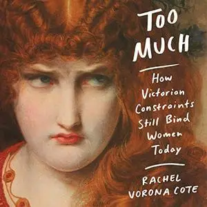 Too Much: How Victorian Constraints Still Bind Women Today [Audiobook]