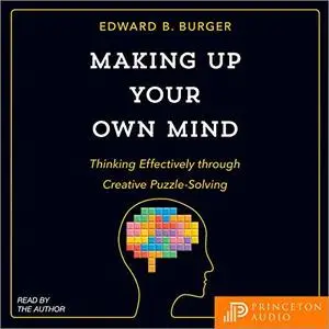 Making Up Your Own Mind: Thinking Effectively Through Creative Puzzle-Solving [Audiobook]