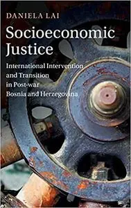 Socioeconomic Justice: International Intervention and Transition in Post-war Bosnia and Herzegovina