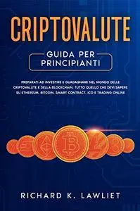 Criptovalute : Preparati ad Investire e Guadagnare nel Mondo delle Criptovalute e della Blockchain