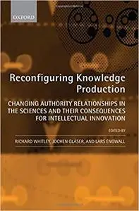 Reconfiguring Knowledge Production: Changing Authority Relationships in the Sciences and their Consequences for Intellec