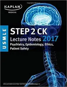 USMLE Step 2 CK Lecture Notes 2017: Psychiatry, Epidemiology, Ethics, Patient Safety (Kaplan Test Prep) [Repost]