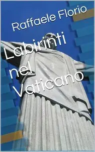 Raffaele Florio - Labirinti nel Vaticano