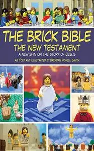 The Brick Bible: The New Testament: A New Spin on the Story of Jesus (Repost)