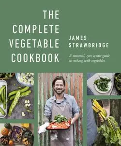 The Complete Vegetable Cookbook: A Seasonal, Zero-waste Guide to Cooking with Vegetables