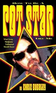 How to Be a Pot Star Like Me: What Every Marijuana Enthusiast Should Know