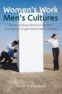 Women's Work, Men's Cultures: Overcoming Resistance and Changing Organizational Cultures (repost)