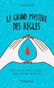 Jack Parker, "Le grand mystère des règles: Pour en finir avec un tabou vieux comme le monde"