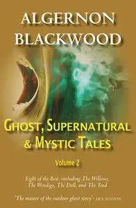 «Ghost, Supernatural & Mystic Tales Vol 2» by Algernon Blackwood