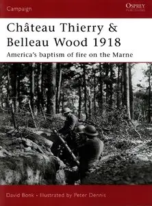Chateau Thierry & Belleau Wood 1918: America's baptism of fire on the Marne (Osprey Campaign 177) (Repost)