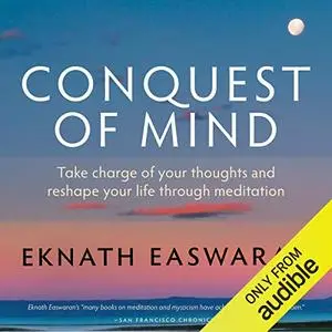 Conquest of Mind: Take Charge of Your Thoughts and Reshape Your Life Through Meditation [Audiobook]