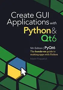 Create GUI Applications with Python & Qt6 (PyQt6 Edition): The hands-on guide to making apps with Python