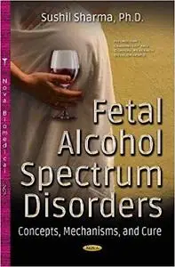 Fetal Alcohol Spectrum Disorders: Concepts, Mechanisms, and Cure