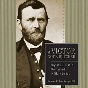 Ulysses S. Grant: A Victor, Not a Butcher: The Military Genius of the Man Who Won the Civil War [Audiobook]