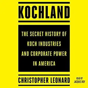 Kochland: The Secret History of Koch Industries and Corporate Power in America [Audiobook]