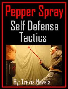 «Pepper Spray Self Defense Tactics» by Travis Nevels