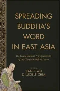 Spreading Buddha's Word in East Asia: The Formation and Transformation of the Chinese Buddhist Canon