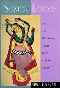 Songs of Ecstasy: Tantric and Devotional Songs from Colonial Bengal by Hugh B. Urban