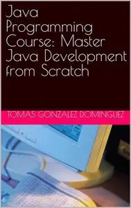 Java Programming Course: Master Java Development from Scratch