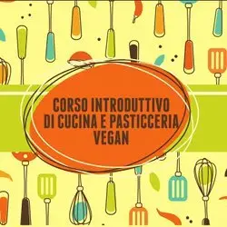 Corso introduttivo di cucina e pasticceria vegan